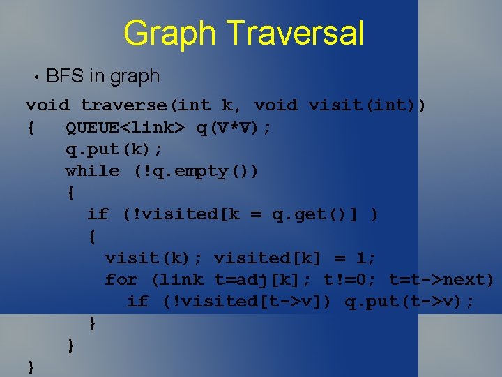 Graph Traversal • BFS in graph void traverse(int k, void visit(int)) { QUEUE<link> q(V*V);