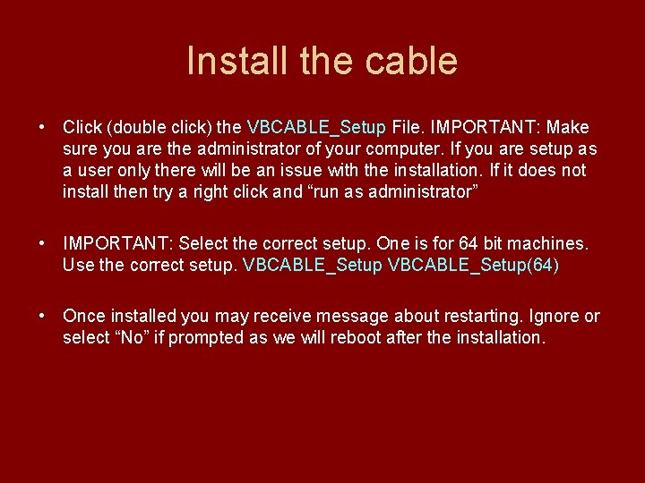 Install the cable • Click (double click) the VBCABLE_Setup File. IMPORTANT: Make sure you