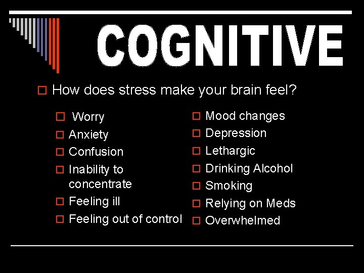 o How does stress make your brain feel? o Worry o Mood changes o