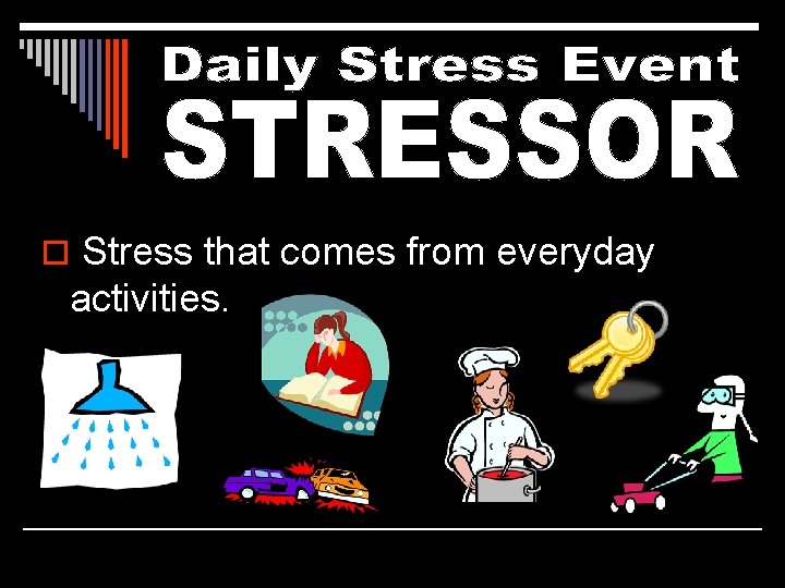 o Stress that comes from everyday activities. 