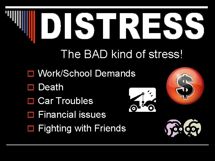 The BAD kind of stress! o Work/School Demands o Death o Car Troubles o