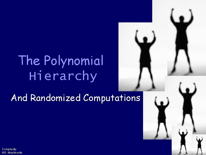 The Polynomial Hierarchy And Randomized Computations Complexity ©D. Moshkovitz 1 