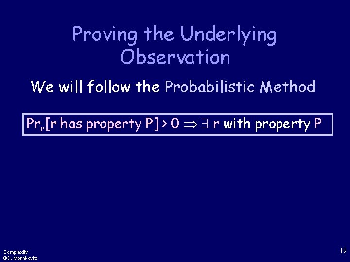 Proving the Underlying Observation We will follow the Probabilistic Method Prr[r has property P]