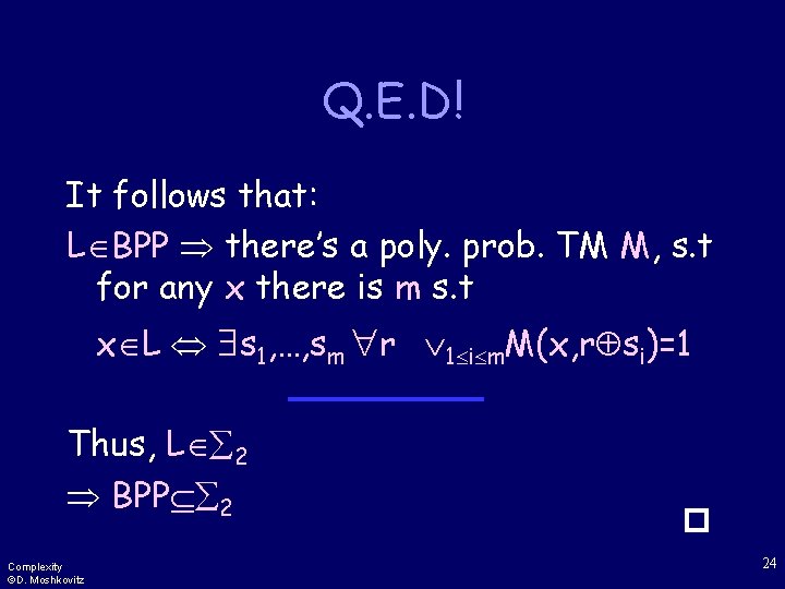 Q. E. D! It follows that: L BPP there’s a poly. prob. TM M,