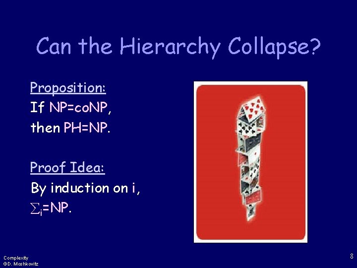 Can the Hierarchy Collapse? Proposition: If NP=co. NP, then PH=NP. Proof Idea: By induction