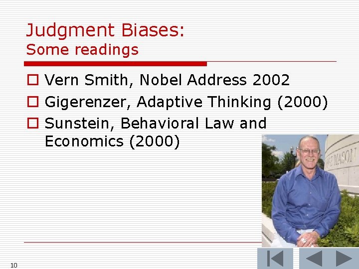Judgment Biases: Some readings o Vern Smith, Nobel Address 2002 o Gigerenzer, Adaptive Thinking