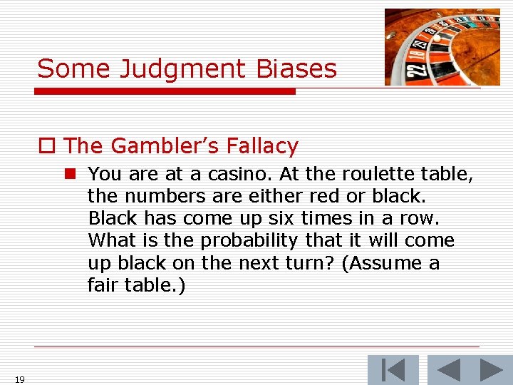 Some Judgment Biases o The Gambler’s Fallacy n You are at a casino. At