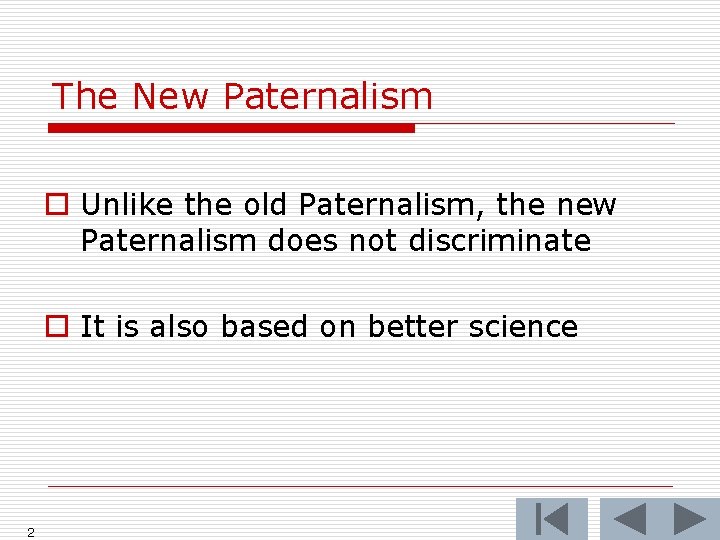 The New Paternalism o Unlike the old Paternalism, the new Paternalism does not discriminate