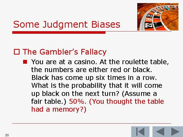 Some Judgment Biases o The Gambler’s Fallacy n You are at a casino. At