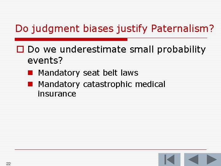 Do judgment biases justify Paternalism? o Do we underestimate small probability events? n Mandatory