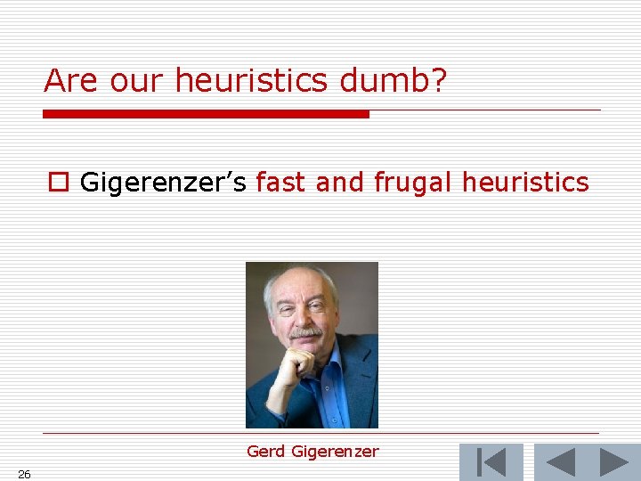 Are our heuristics dumb? o Gigerenzer’s fast and frugal heuristics Gerd Gigerenzer 26 