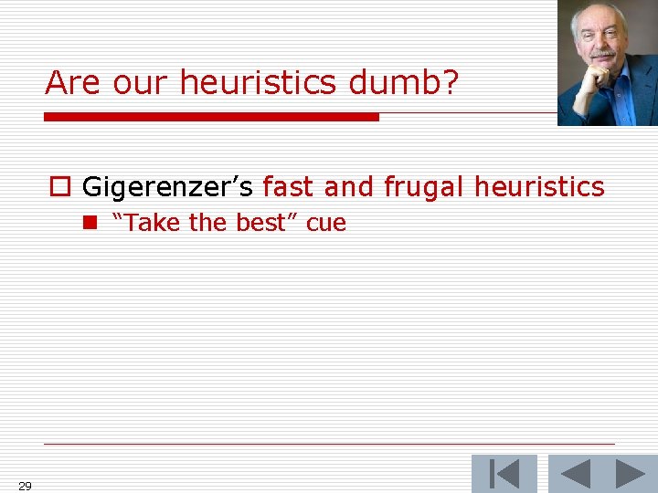 Are our heuristics dumb? o Gigerenzer’s fast and frugal heuristics n “Take the best”