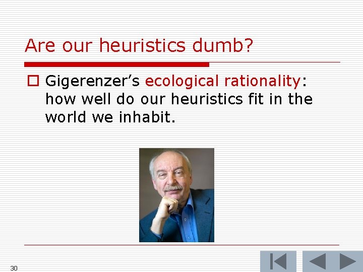 Are our heuristics dumb? o Gigerenzer’s ecological rationality: how well do our heuristics fit