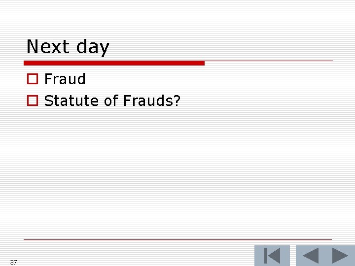 Next day o Fraud o Statute of Frauds? 37 