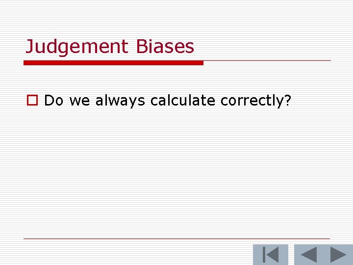 Judgement Biases o Do we always calculate correctly? 