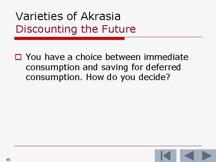 Varieties of Akrasia Discounting the Future o You have a choice between immediate consumption