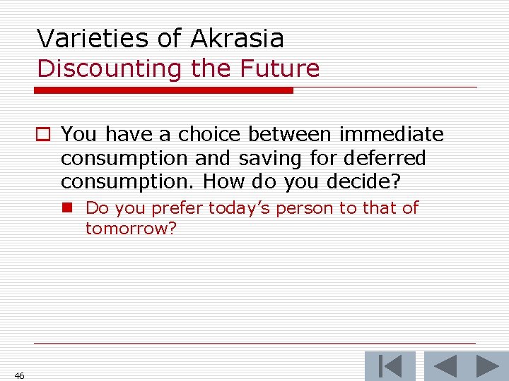 Varieties of Akrasia Discounting the Future o You have a choice between immediate consumption