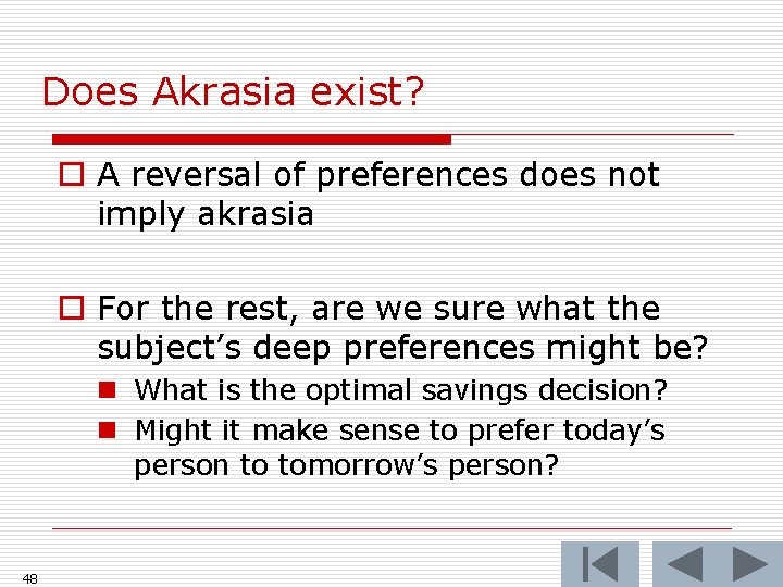 Does Akrasia exist? o A reversal of preferences does not imply akrasia o For