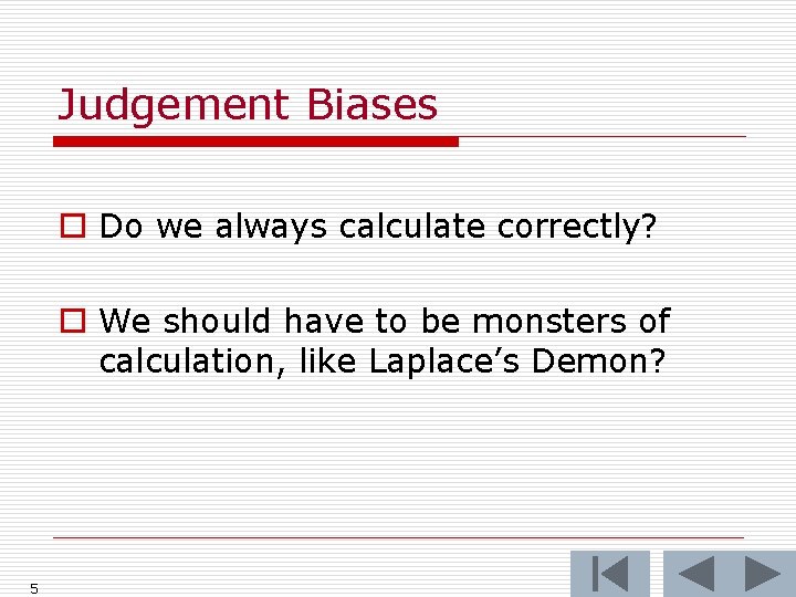 Judgement Biases o Do we always calculate correctly? o We should have to be