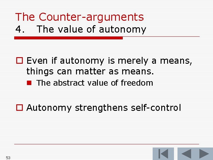 The Counter-arguments 4. The value of autonomy o Even if autonomy is merely a