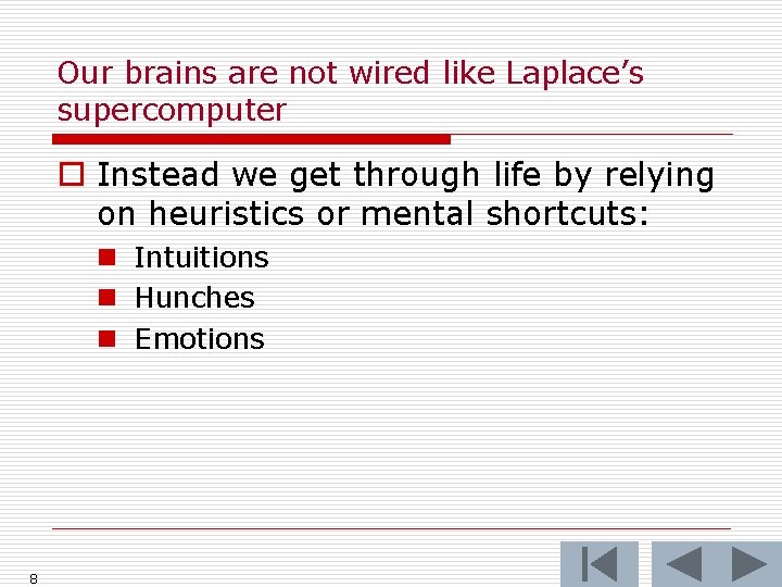 Our brains are not wired like Laplace’s supercomputer o Instead we get through life