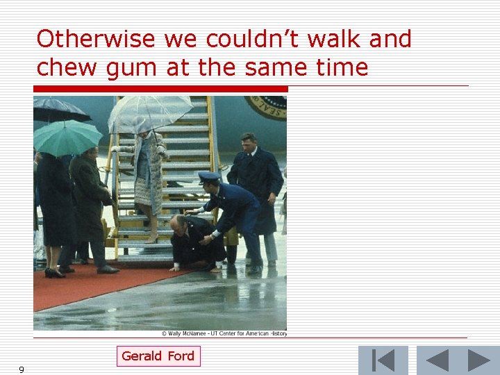 Otherwise we couldn’t walk and chew gum at the same time Gerald Ford 9