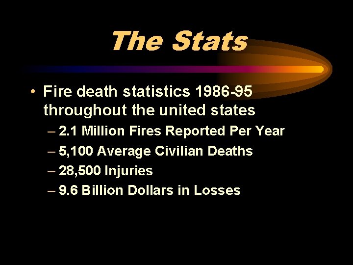 The Stats • Fire death statistics 1986 -95 throughout the united states – 2.