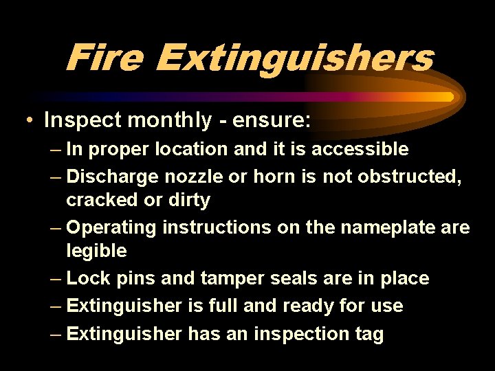 Fire Extinguishers • Inspect monthly - ensure: – In proper location and it is