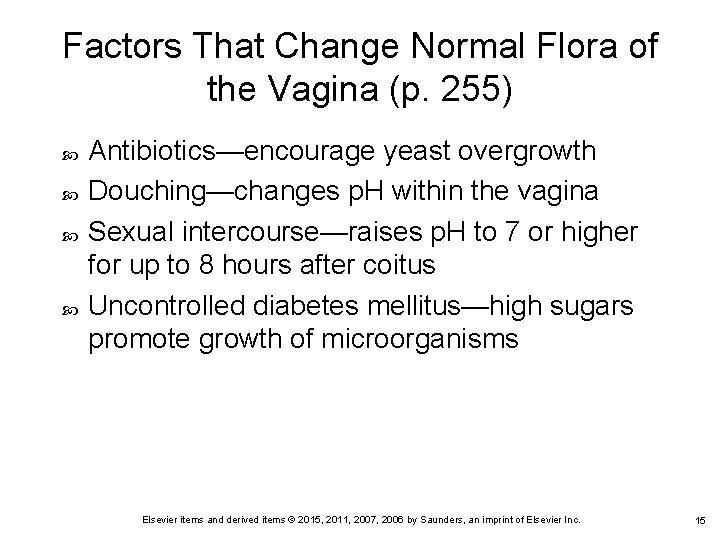 Factors That Change Normal Flora of the Vagina (p. 255) Antibiotics—encourage yeast overgrowth Douching—changes