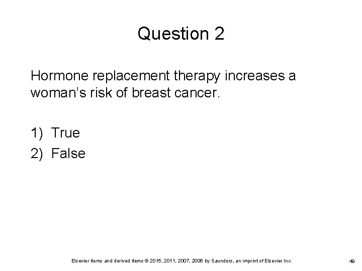 Question 2 Hormone replacement therapy increases a woman’s risk of breast cancer. 1) True