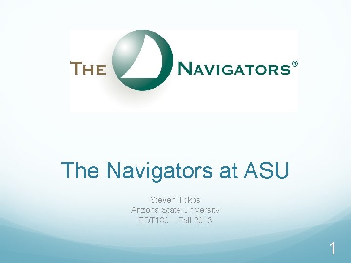 The Navigators at ASU Steven Tokos Arizona State University EDT 180 – Fall 2013