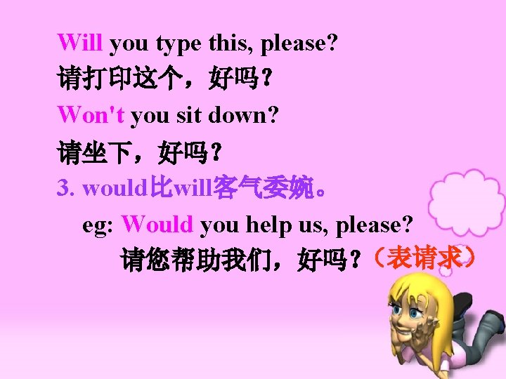 Will you type this, please? 请打印这个，好吗？ Won't you sit down? 请坐下，好吗？ 3. would比will客气委婉。 eg: