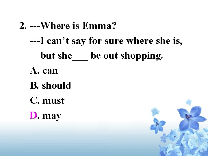 2. ---Where is Emma? ---I can’t say for sure where she is, but she___