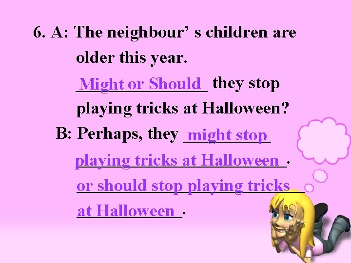  6. A: The neighbour’ s children are older this year. ________ they stop