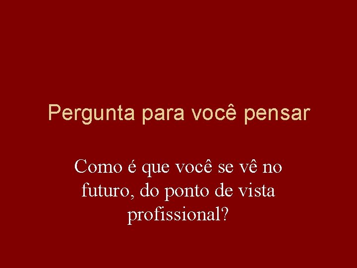 Pergunta para você pensar Como é que você se vê no futuro, do ponto