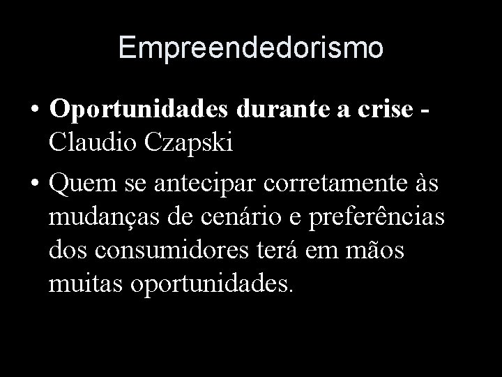 Empreendedorismo • Oportunidades durante a crise Claudio Czapski • Quem se antecipar corretamente às