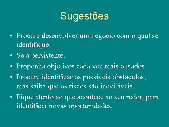 Sugestões • Procure desenvolver um negócio com o qual se identifique. • Seja persistente.