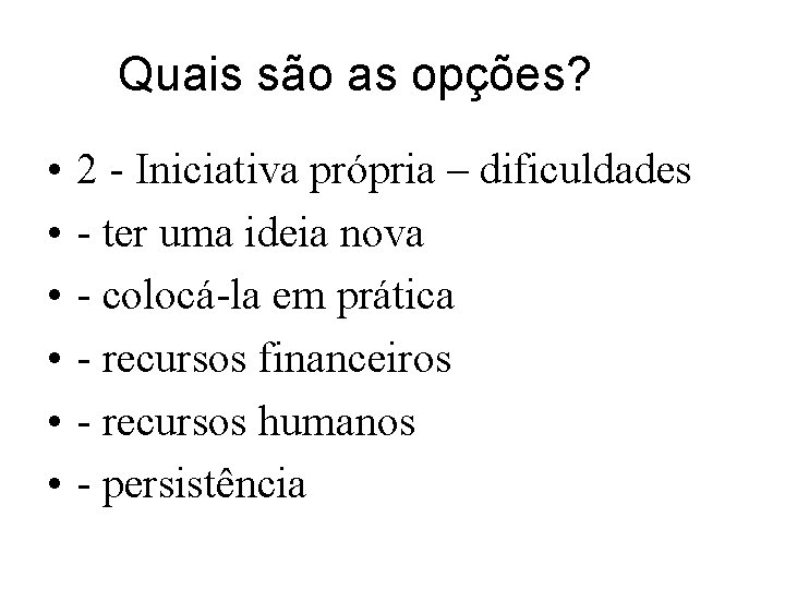 Quais são as opções? • • • 2 - Iniciativa própria – dificuldades -