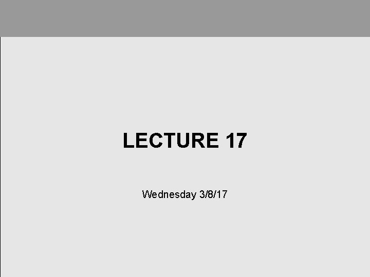 LECTURE 17 Wednesday 3/8/17 