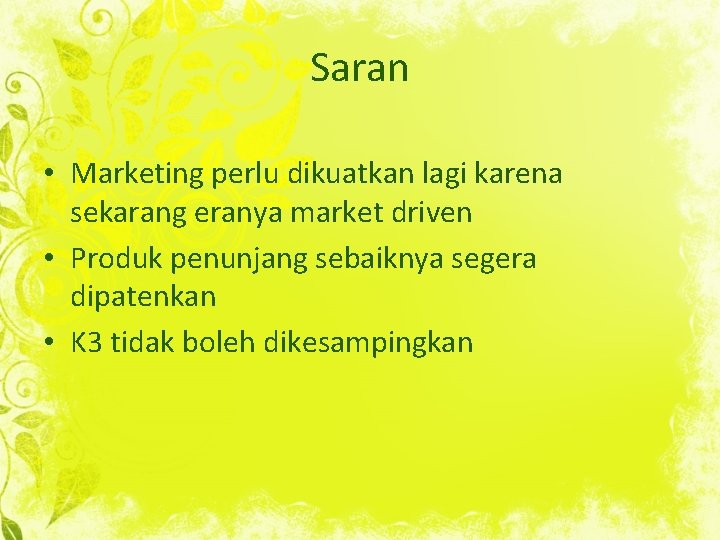 Saran • Marketing perlu dikuatkan lagi karena sekarang eranya market driven • Produk penunjang