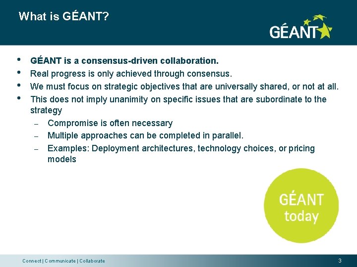 What is GÉANT? • • GÉANT is a consensus-driven collaboration. Real progress is only