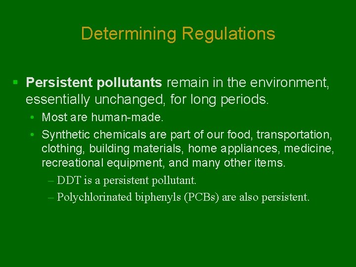 Determining Regulations § Persistent pollutants remain in the environment, essentially unchanged, for long periods.