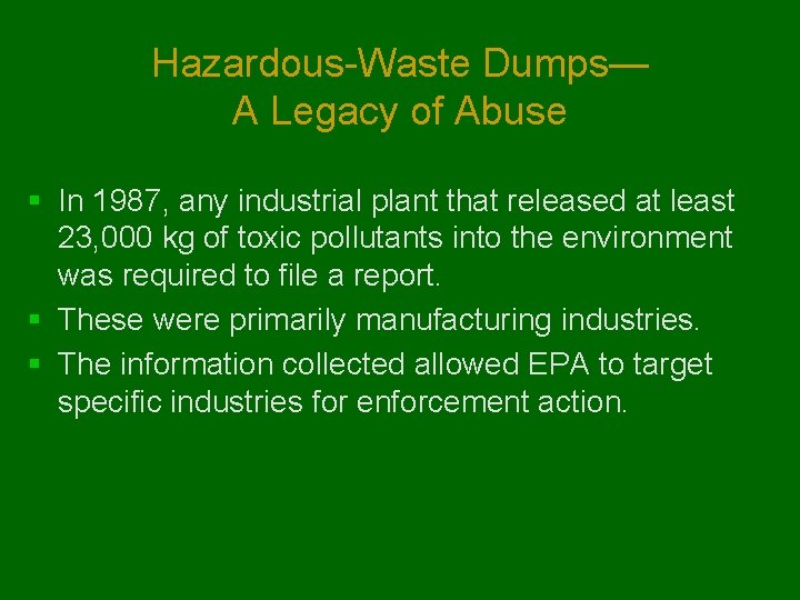 Hazardous-Waste Dumps— A Legacy of Abuse § In 1987, any industrial plant that released