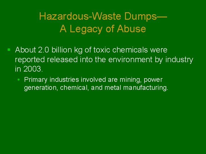 Hazardous-Waste Dumps— A Legacy of Abuse § About 2. 0 billion kg of toxic