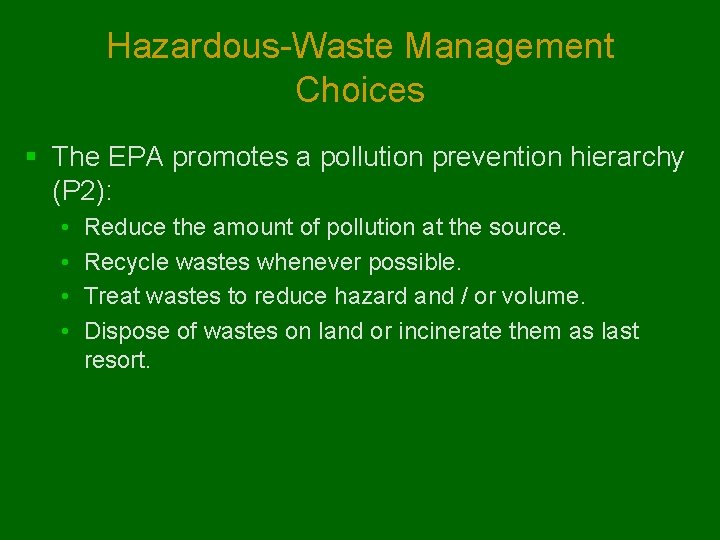 Hazardous-Waste Management Choices § The EPA promotes a pollution prevention hierarchy (P 2): •