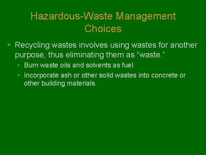 Hazardous-Waste Management Choices § Recycling wastes involves using wastes for another purpose, thus eliminating