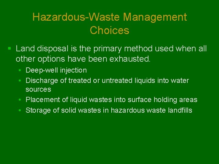 Hazardous-Waste Management Choices § Land disposal is the primary method used when all other