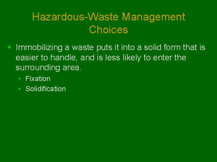 Hazardous-Waste Management Choices § Immobilizing a waste puts it into a solid form that