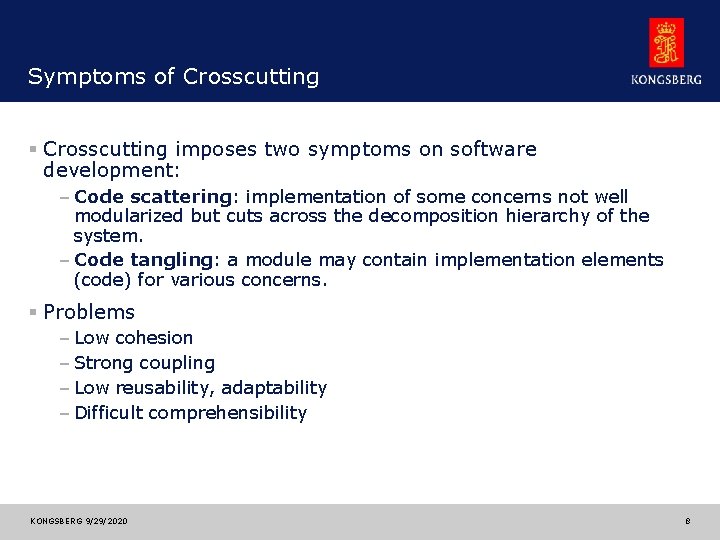 Symptoms of Crosscutting § Crosscutting imposes two symptoms on software development: – Code scattering: