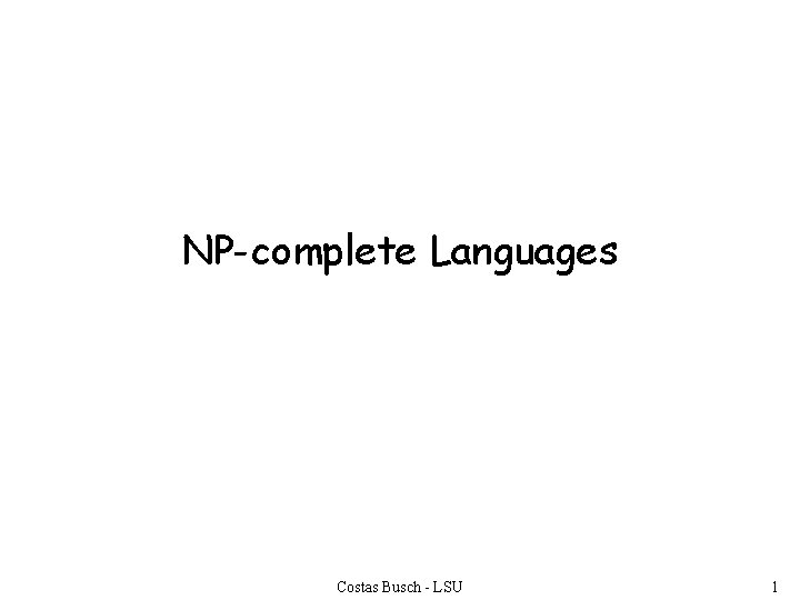NP-complete Languages Costas Busch - LSU 1 
